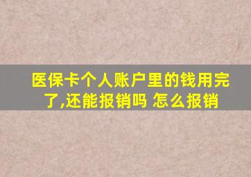 医保卡个人账户里的钱用完了,还能报销吗 怎么报销